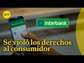 Fallas en aplicacin  de interbank violaron los derechos del consumidor