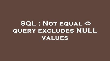 SQL : Not equal    query excludes NULL values