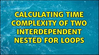 Calculating time complexity of two interdependent nested for loops (3 Solutions!!)
