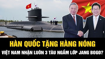 Hàn Quốc Tặng 3 Tàu Ngầm Jang Bogo: Việt Nam Có Nên Nhận? | Chuyển Động Quốc Tế