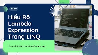 Hiểu Rõ Lambda Expression Trong LINQ | Khóa Học LINQ Nâng Cao Để Viết Code Hiệu Quả