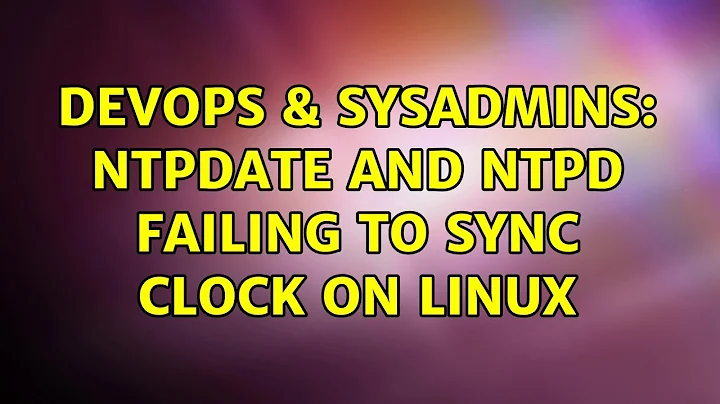 DevOps & SysAdmins: ntpdate and ntpd failing to sync clock on Linux (2 Solutions!!)