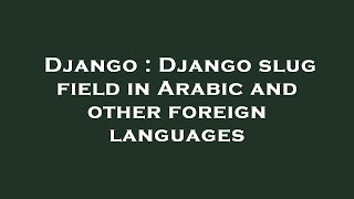 Django : Django slug field in Arabic and other foreign languages