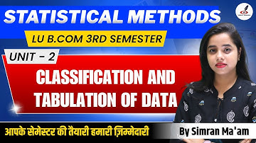 Statistical Methods | unit-2 | Classification and Tabulation of Data | B.Com 3rd Semester |LU