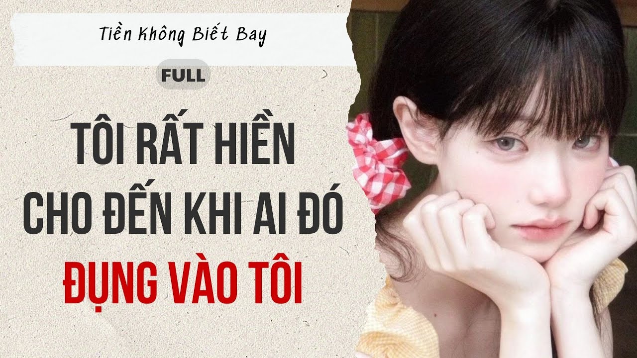 Audio Full | Tôi rất hiền cho đến khi ai đó đụng vào tôi | Tiền Không Biết Bay
