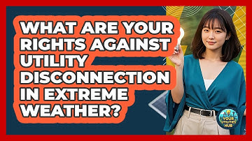What Are Your Rights Against Utility Disconnection In Extreme Weather? - Your Utilities Hub