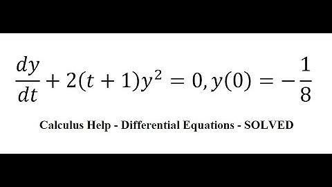 Calculus Help: Separable Differential Equations - dy/dt+2(t+1) y^2=0,y(0)=-1/8 - SOLVED!!!