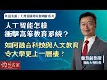 【英語字幕】嶺南大學秦泗釗校長：人工智能怎樣衝擊高等教育系統？ 如何融合科技與人文教育 令大學更上一層樓？ （大灣區國際科創峰會系列10）《灼見教育》（2024-05-23）