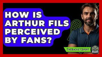 How Is Arthur Fils Perceived By Fans? - The Racket Xpert