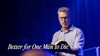 Come and See | 18 Better for One Man to Die | Dave Gustavsen | The Chapel