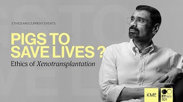Xenotransplantation: Ethical Dilemmas and the Future of Organ Transplants | Ethics 101