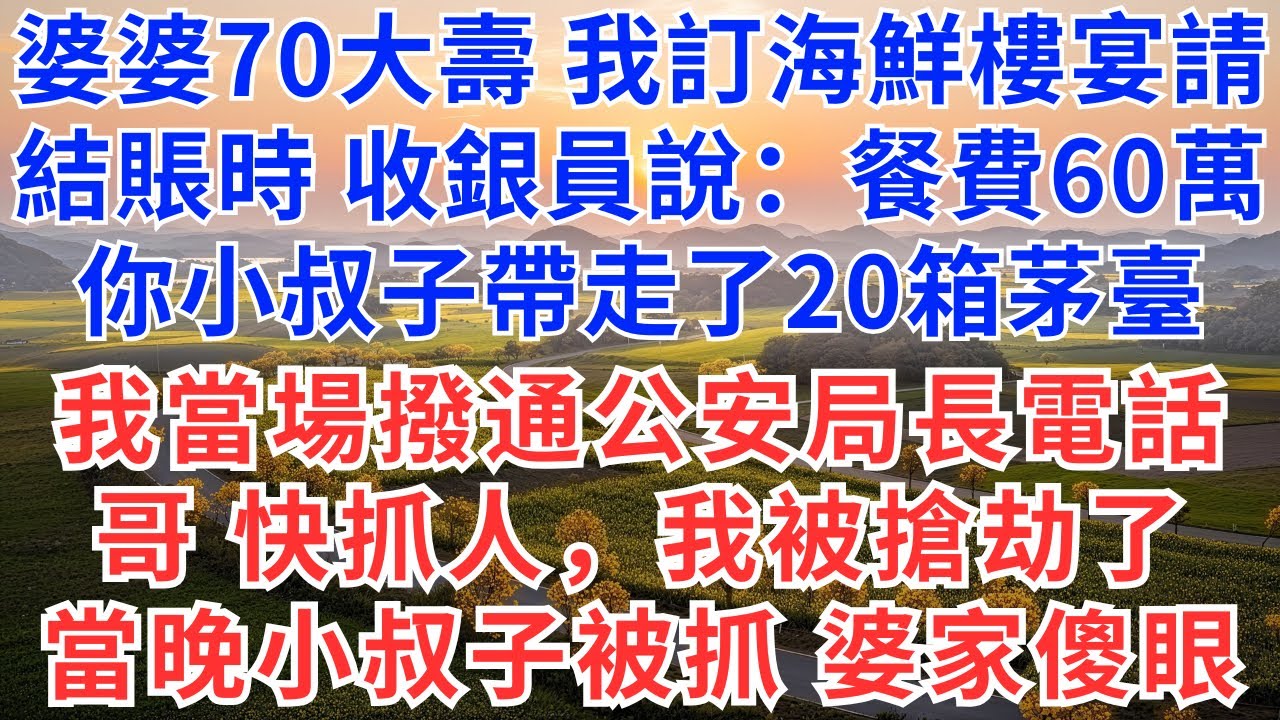 婆婆70大壽，我訂海鮮樓宴請，結賬時，收銀員說：餐費60萬，你小叔子帶走了20箱茅臺！我當場撥通公安局長電話：哥，快抓人，我被搶劫了，當晚小叔子被抓，婆家傻眼！#慧心家事#為人處世#生活經驗#情感故事