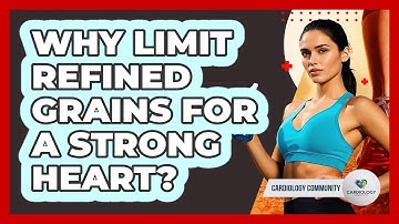 Why Limit Refined Grains for a Strong Heart?