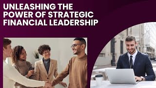 Unleashing the Power of Strategic Financial Leadership