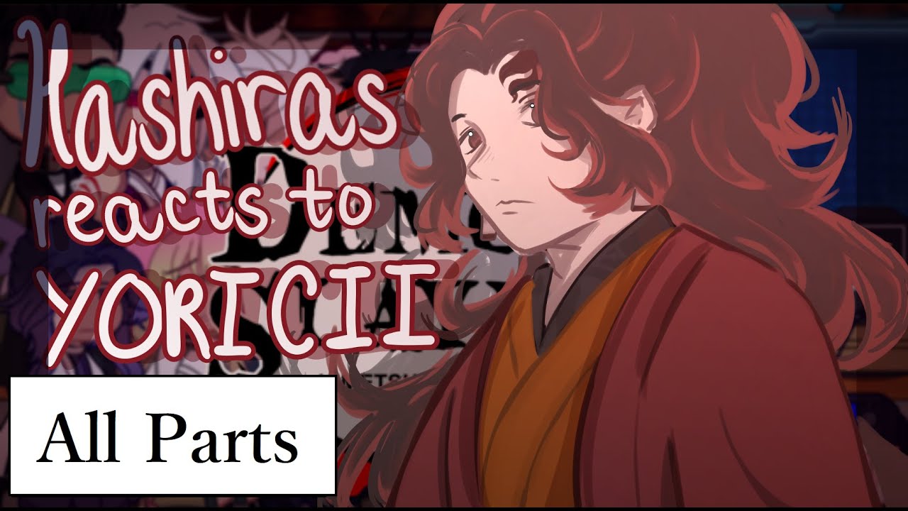 Hashiras reacts to Yorichii Tsugikuni (All Parts)