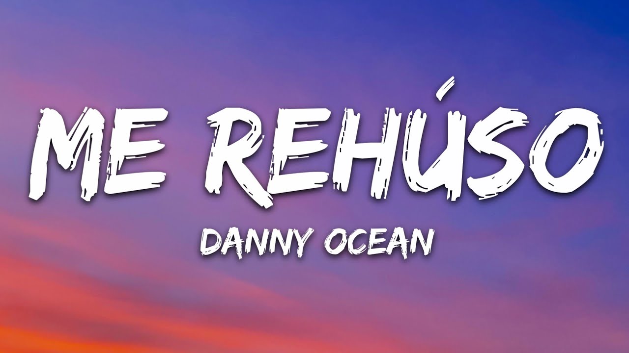 Danny Ocean Me Rehúso (Letra) YouTube