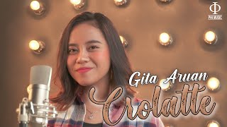 Gita Aruan - Crolatte | Coba Sejenak Mengenal Aku