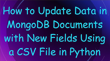 How to Update Data in MongoDB Documents with New Fields Using a CSV File in Python