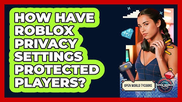 How Have Roblox Privacy Settings Protected Players? - Open World Tycoons