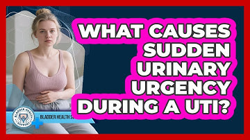What Causes Sudden Urinary Urgency During A UTI? - Bladder Health Support