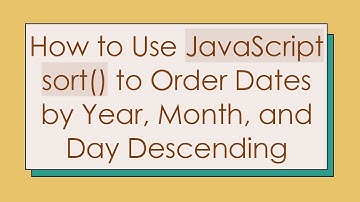 How to Use JavaScript sort() to Order Dates by Year, Month, and Day Descending