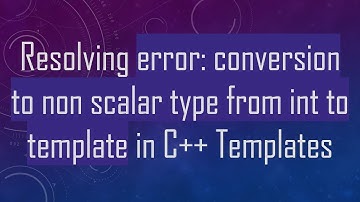 Resolving error: conversion to non scalar type from int to template in C++ Templates