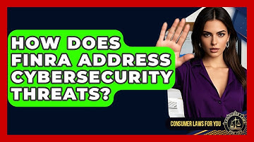 How Does FINRA Address Cybersecurity Threats? - Consumer Laws For You