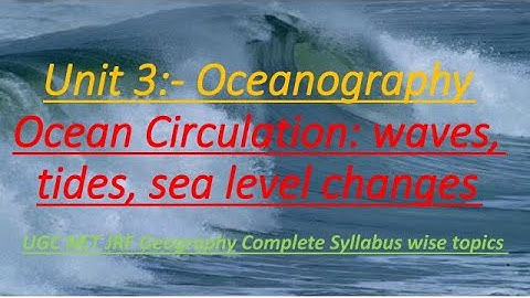Ocean Circulation: Waves, tides & sea level change | Oceanography | UGC NET JRF | Geography