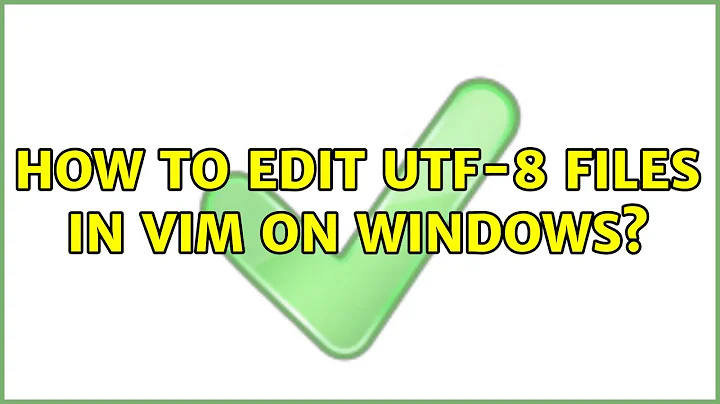 How to edit UTF-8 files in vim on windows?