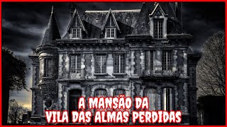 O TERROR DA MANSÃO DA VILLA DAS ALMAS PERDIDAS - HISTORIAS DE FANTASMAS