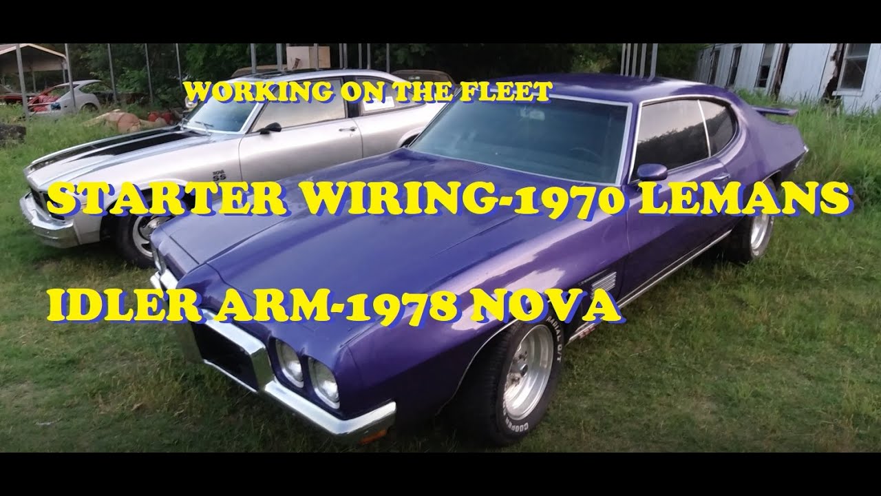 Working on my fleet - 1970 Pontiac Lemans -  fried starter wires - 1978 Chevy  Nova - bad idler arm