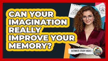 Can Your Imagination Really Improve Your Memory? - Ultimate Study Hacks