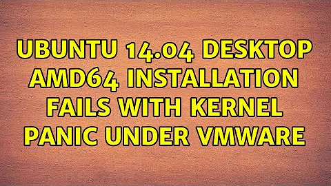 Ubuntu: Ubuntu 14.04 desktop amd64 installation fails with kernel panic under vmware