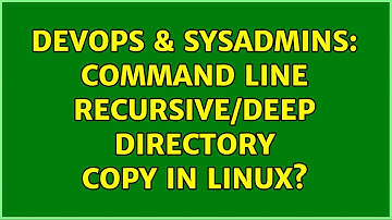 DevOps & SysAdmins: Command line recursive/deep directory copy in Linux? (4 Solutions!!)