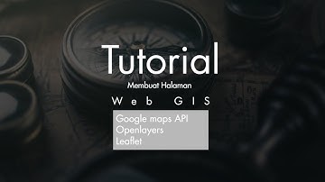 TUTORIAL MEMBUAT HALAMAN WEB GIS MENGGUNAKAN GOOGLE MAPS API, OPENLAYERS DAN LEAFLET
