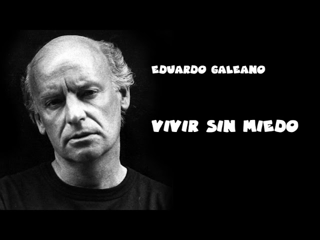 VIVIR SIN MIEDO de Eduardo Galeano