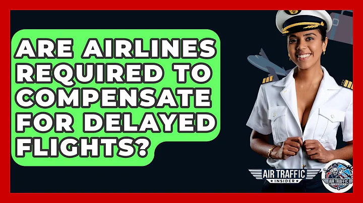 Are Airlines Required To Compensate For Delayed Flights? - Air Traffic Insider