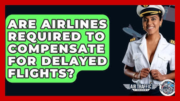 Are Airlines Required To Compensate For Delayed Flights? - Air Traffic Insider