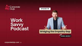 Work Savvy Podcast: Episode 119 with Daniel Murrary - Bridging the Empathy Gap