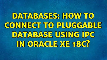 Databases: How to connect to pluggable database using ipc in Oracle XE 18c? (2 Solutions!!)