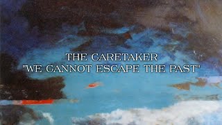 The Caretaker - We cannot escape the past [audio]