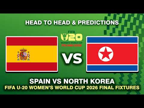 SPAIN VS NORTH KOREA FINAL FIFA U-20 WOMEN'S WORLD CUP 2026 DATE, FIXTURES & PREDICTIONS