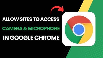 How To Allow Sites To Access Your Camera And Microphone In Google Chrome