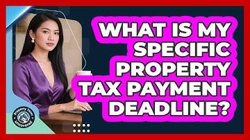 What Is My Specific Property Tax Payment Deadline?