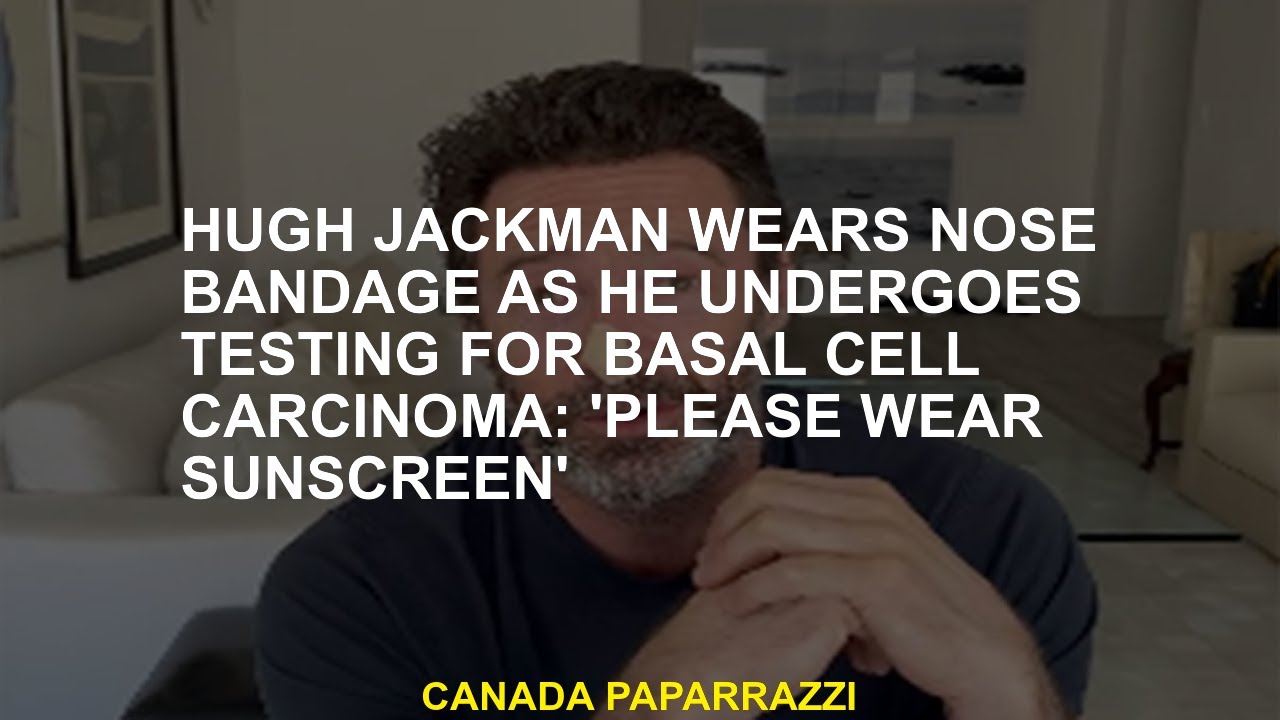 Hugh Jackman Wears Nose Bandage as He Undergoes Testing for Basal Cell