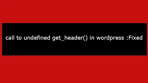 Call to undefined function get_header() in wordpress :fixed