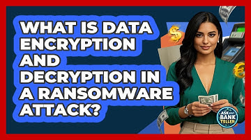 What Is Data Encryption And Decryption In A Ransomware Attack? - Ask Your Bank Teller