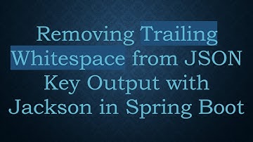 Removing Trailing Whitespace from JSON Key Output with Jackson in Spring Boot