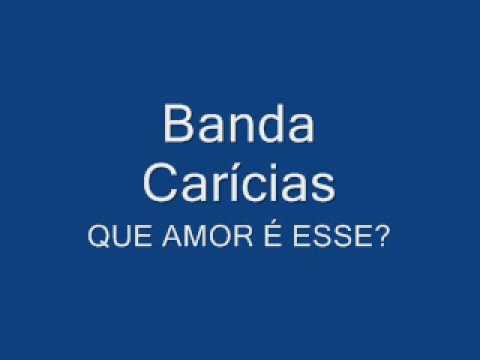 Banda Carícias - Que Amor É Esse?