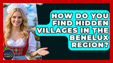 How Do You Find Hidden Villages In The Benelux Region? - Exploring The Benelux